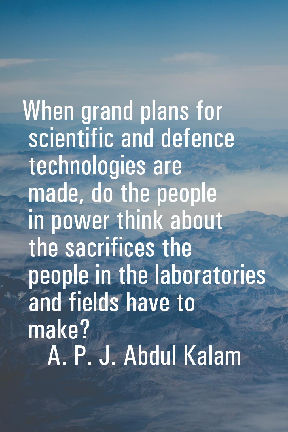 When grand plans for scientific and defence technologies are made, do the people in power think abo