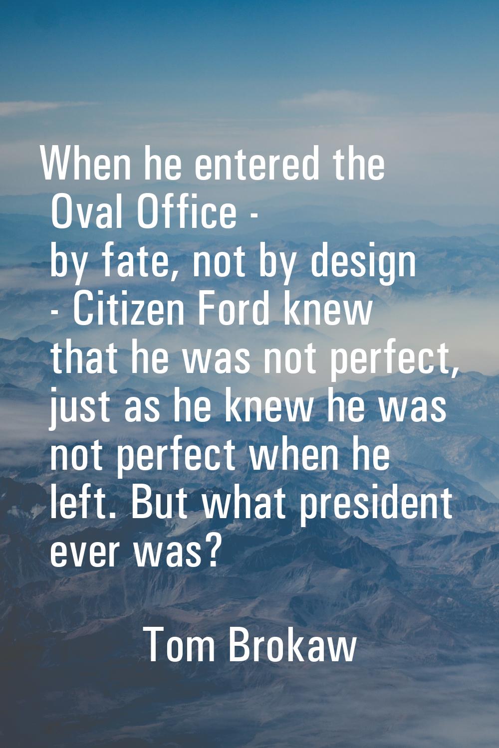 When he entered the Oval Office - by fate, not by design - Citizen Ford knew that he was not perfec