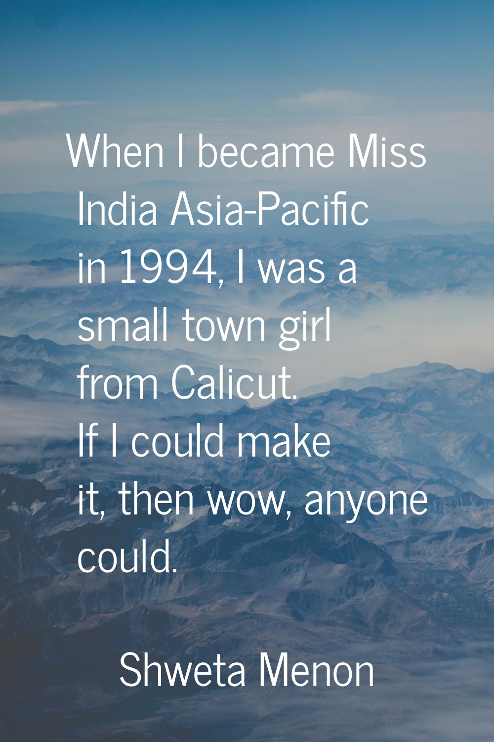 When I became Miss India Asia-Pacific in 1994, I was a small town girl from Calicut. If I could mak