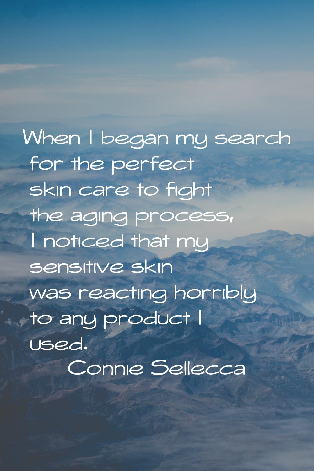 When I began my search for the perfect skin care to fight the aging process, I noticed that my sens