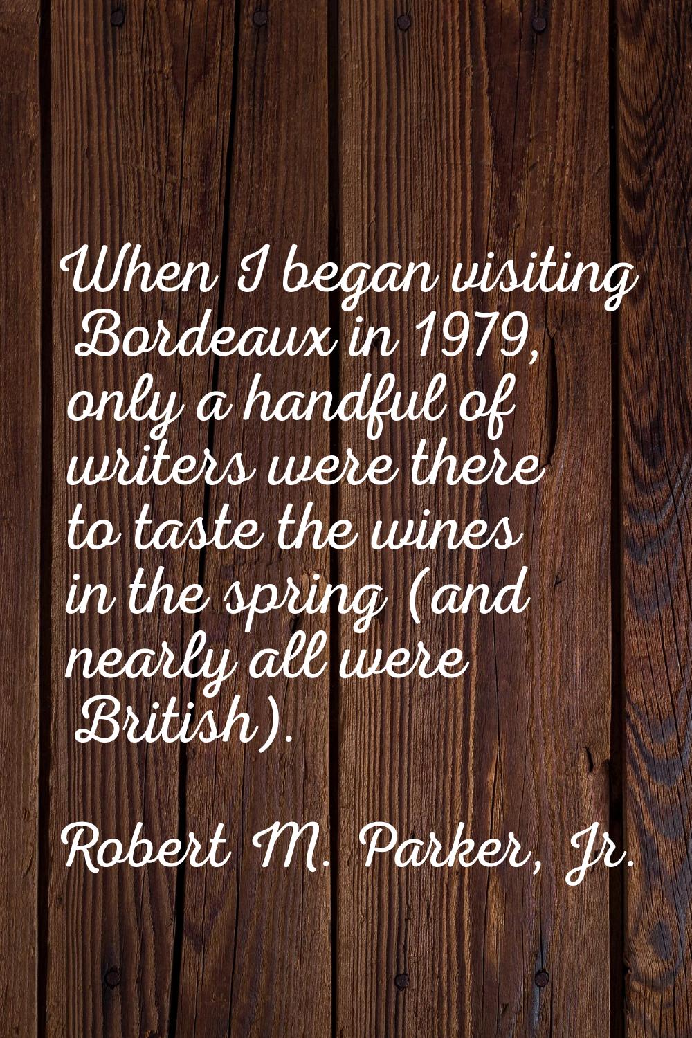 When I began visiting Bordeaux in 1979, only a handful of writers were there to taste the wines in 