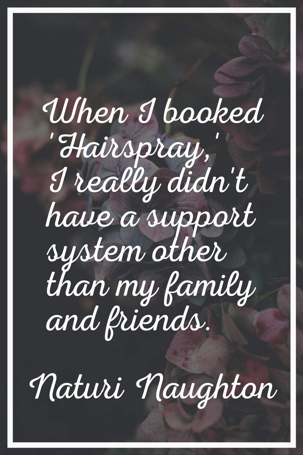 When I booked 'Hairspray,' I really didn't have a support system other than my family and friends.
