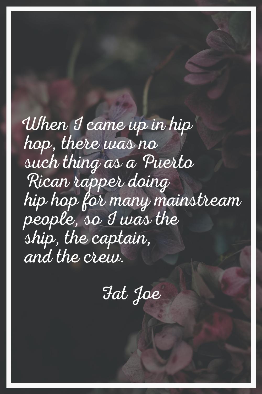 When I came up in hip hop, there was no such thing as a Puerto Rican rapper doing hip hop for many 