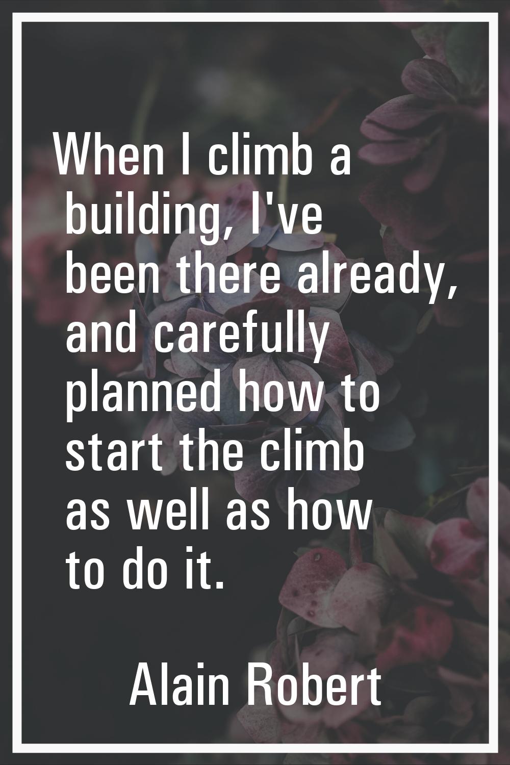 When I climb a building, I've been there already, and carefully planned how to start the climb as w