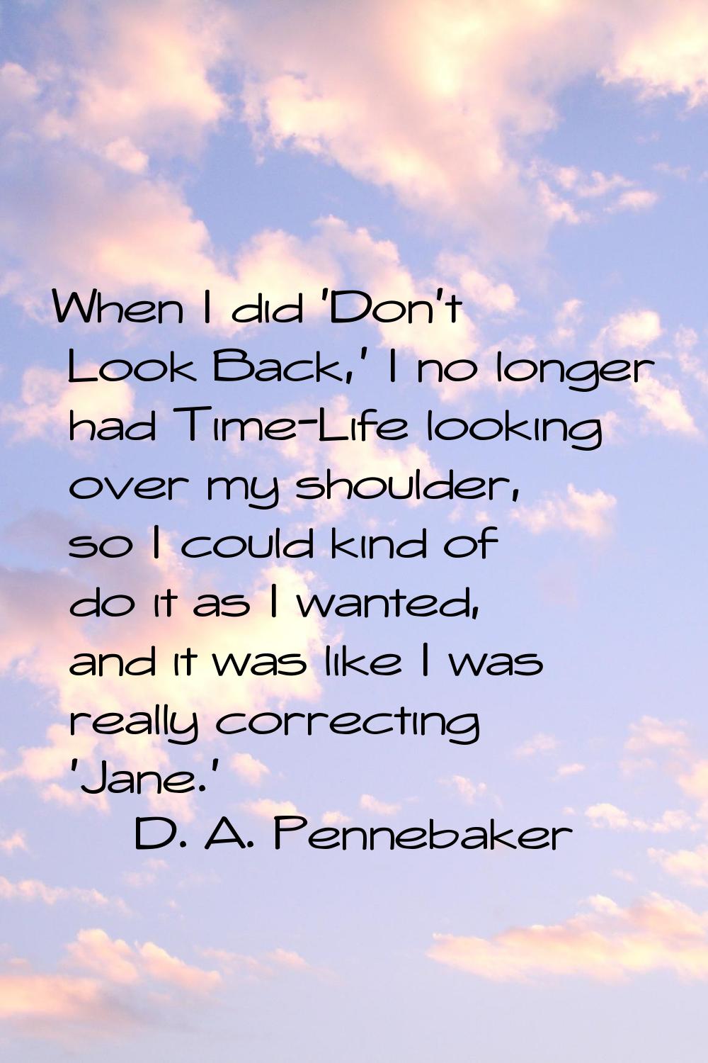 When I did 'Don't Look Back,' I no longer had Time-Life looking over my shoulder, so I could kind o