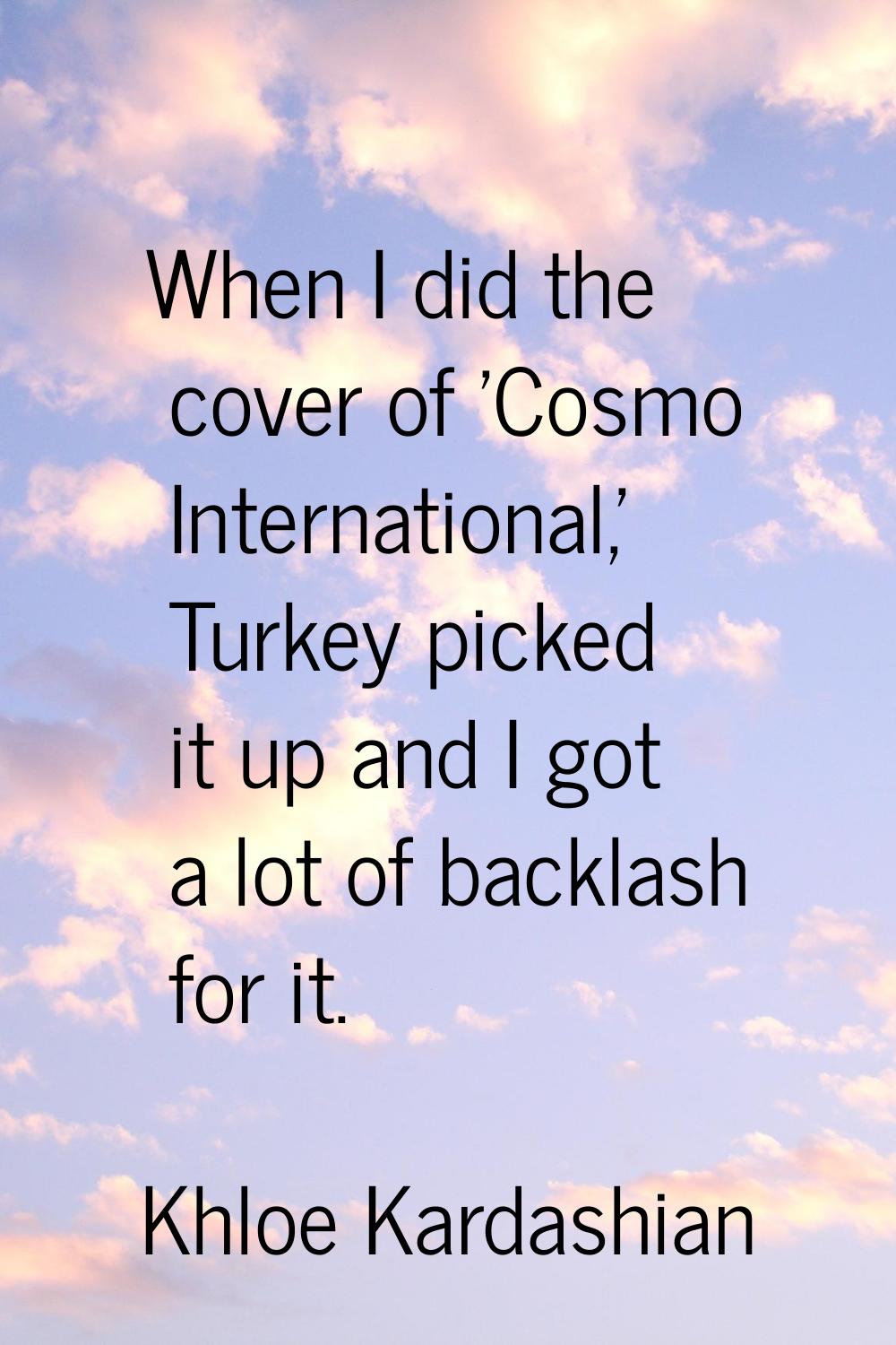 When I did the cover of 'Cosmo International,' Turkey picked it up and I got a lot of backlash for 