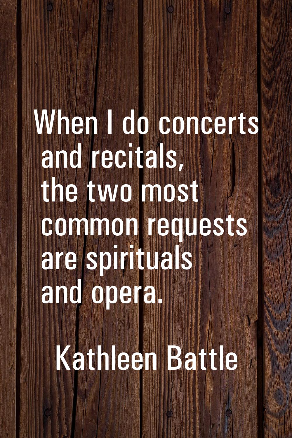 When I do concerts and recitals, the two most common requests are spirituals and opera.