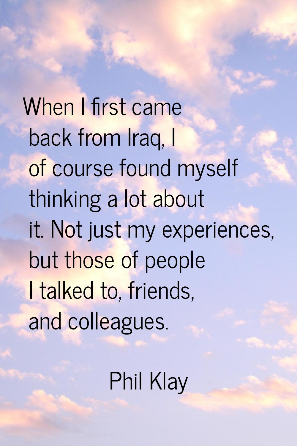 When I first came back from Iraq, I of course found myself thinking a lot about it. Not just my exp