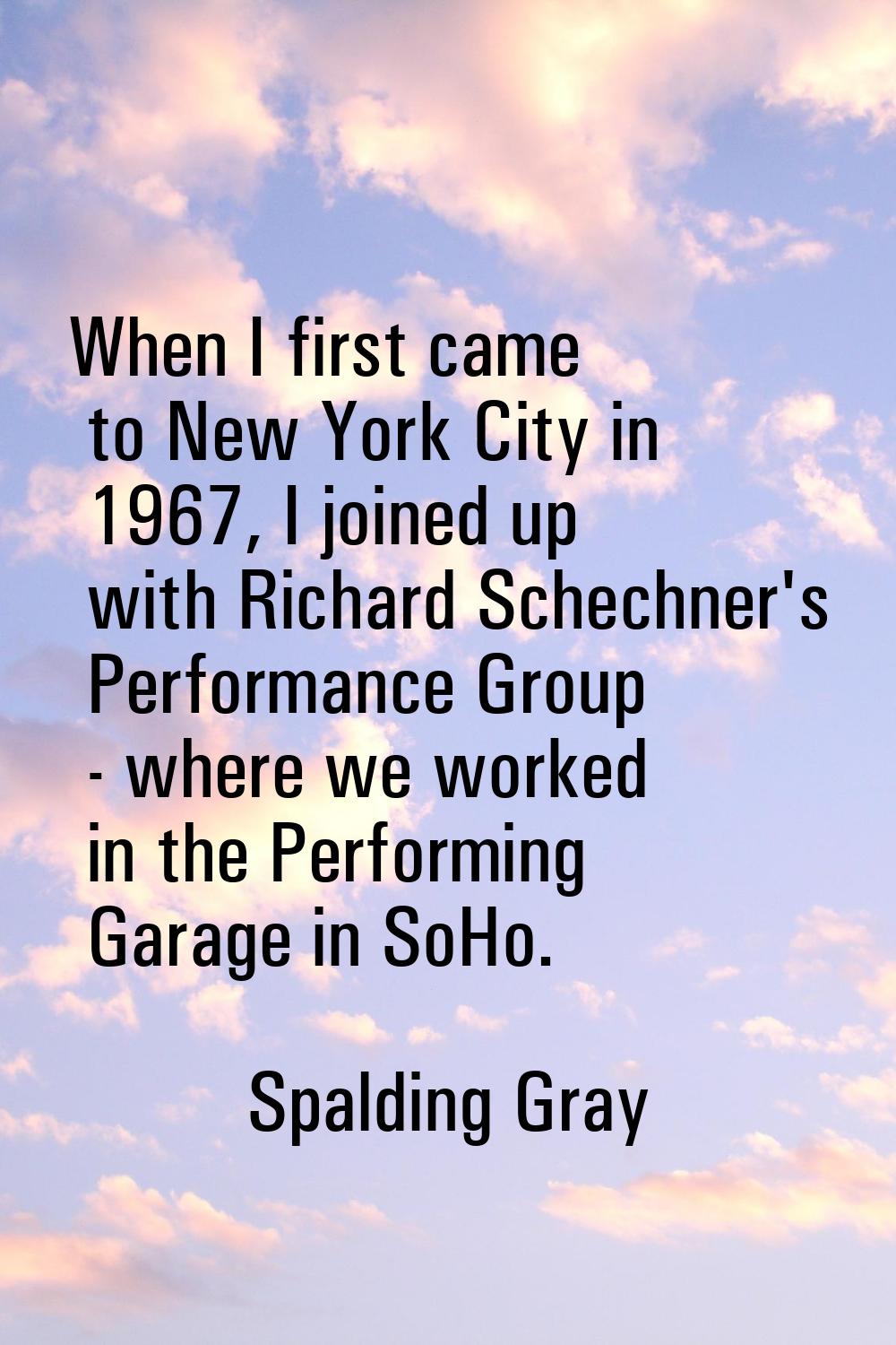 When I first came to New York City in 1967, I joined up with Richard Schechner's Performance Group 