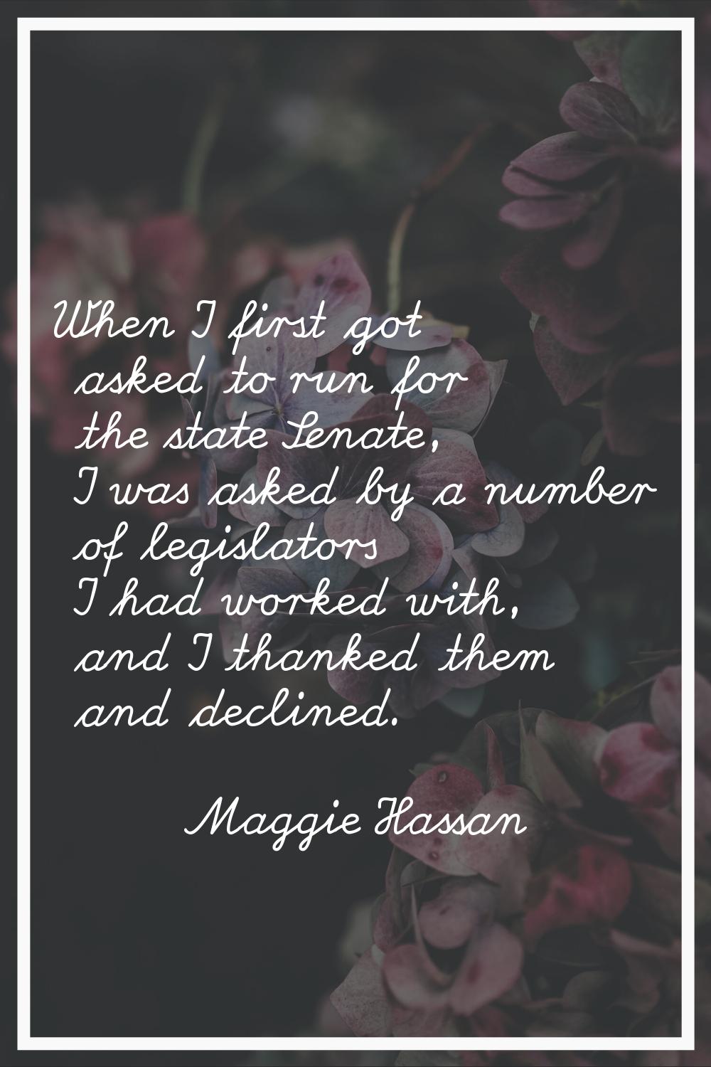 When I first got asked to run for the state Senate, I was asked by a number of legislators I had wo