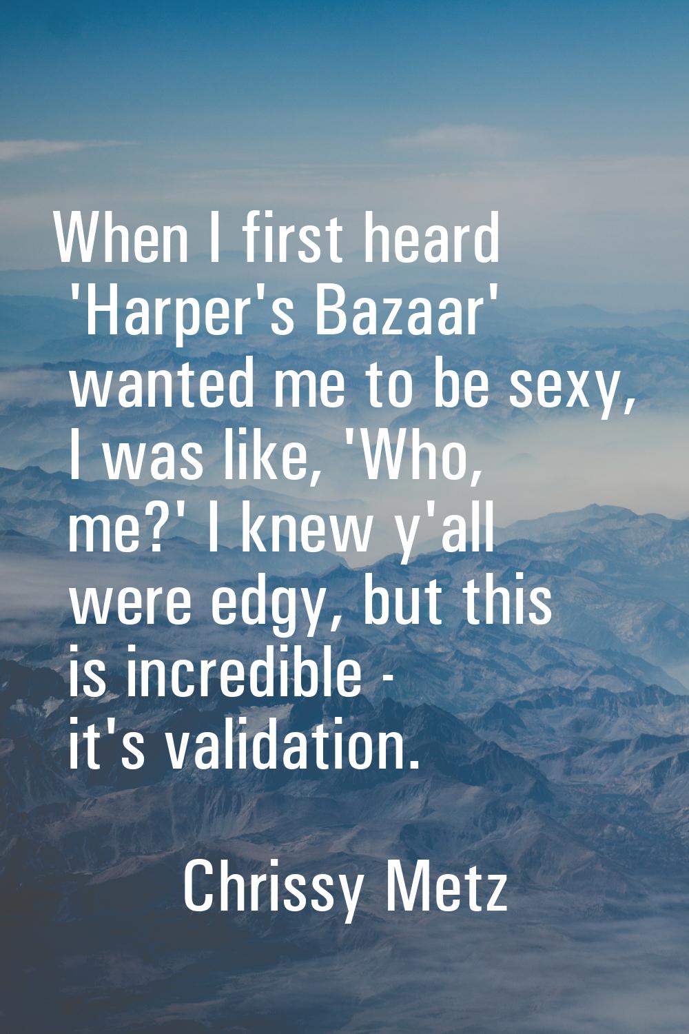 When I first heard 'Harper's Bazaar' wanted me to be sexy, I was like, 'Who, me?' I knew y'all were