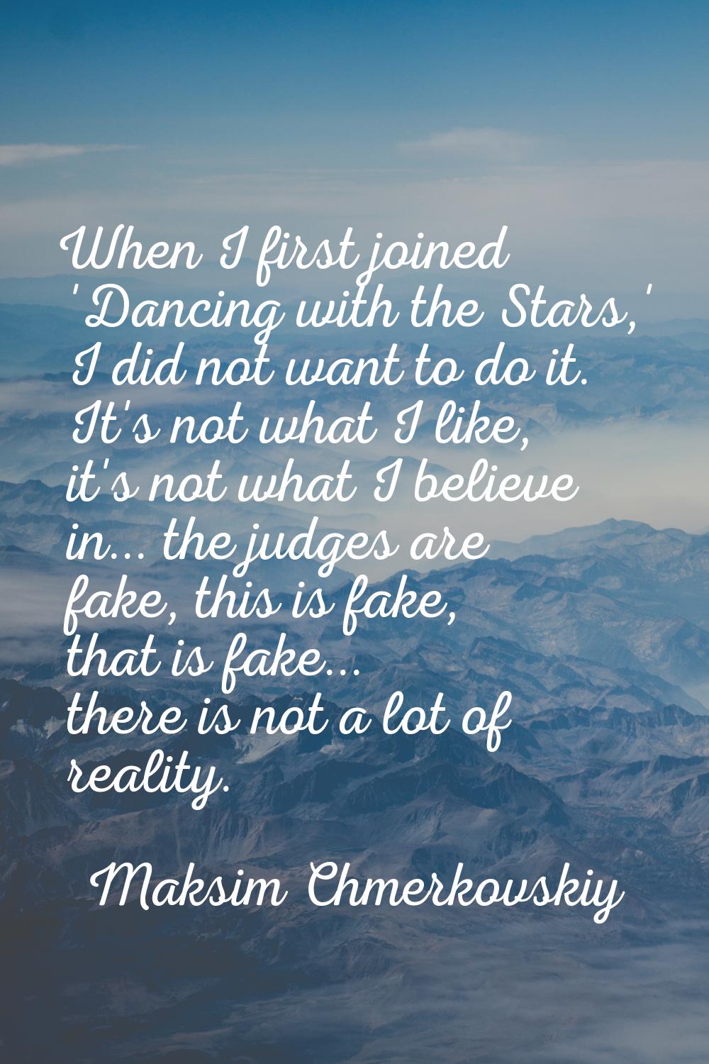 When I first joined 'Dancing with the Stars,' I did not want to do it. It's not what I like, it's n