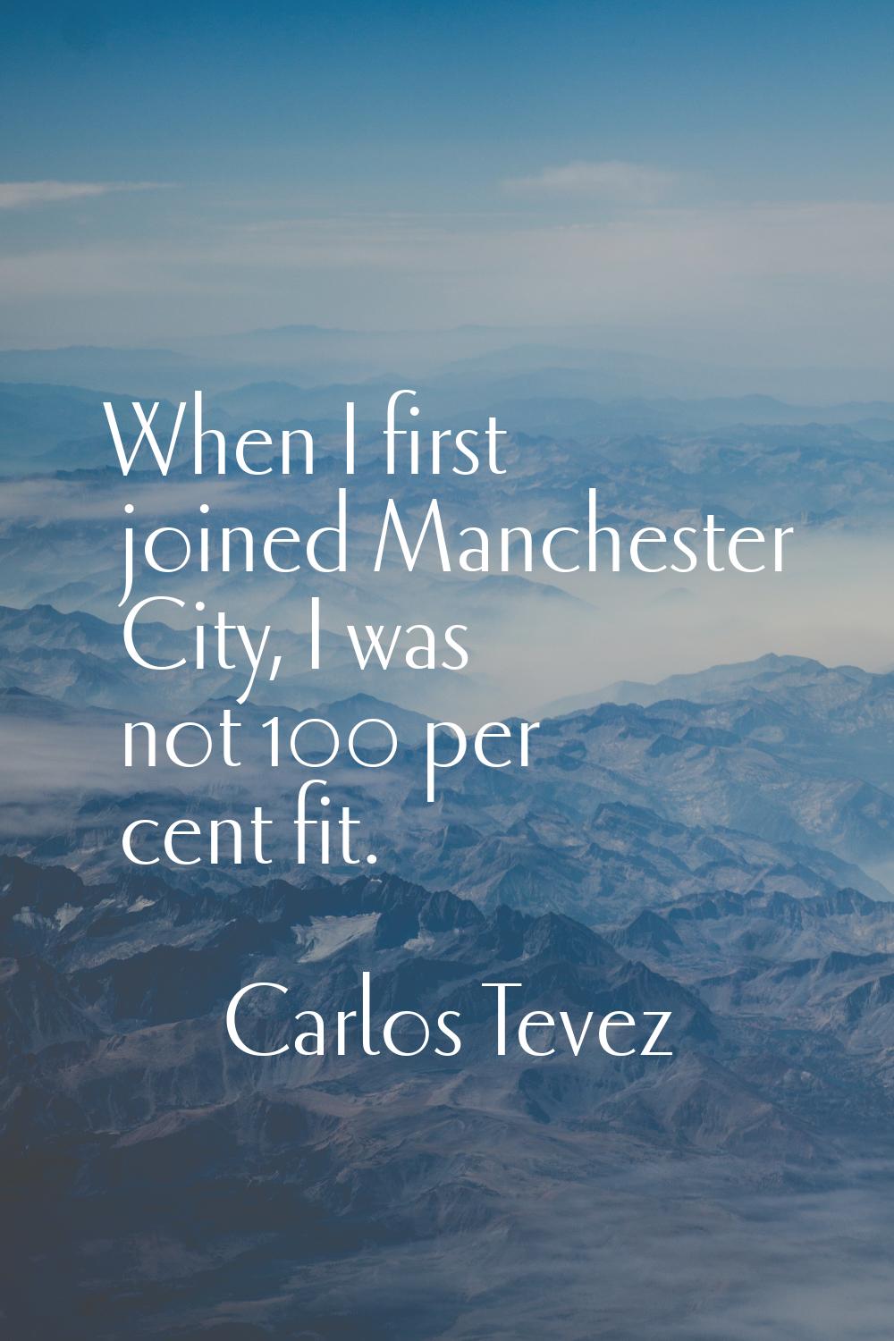 When I first joined Manchester City, I was not 100 per cent fit.