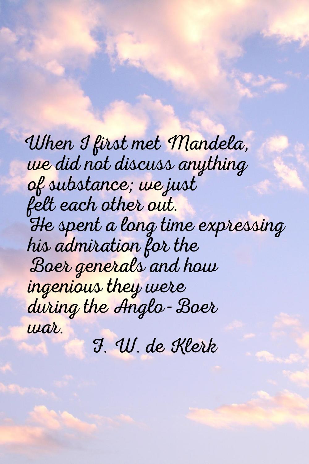 When I first met Mandela, we did not discuss anything of substance; we just felt each other out. He