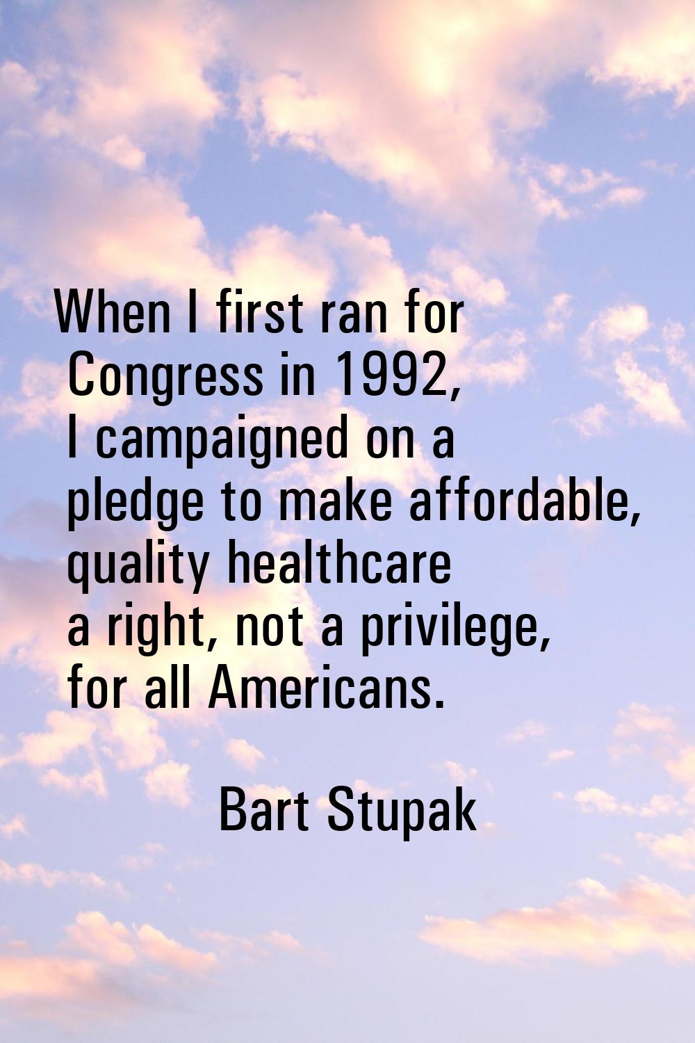 When I first ran for Congress in 1992, I campaigned on a pledge to make affordable, quality healthc