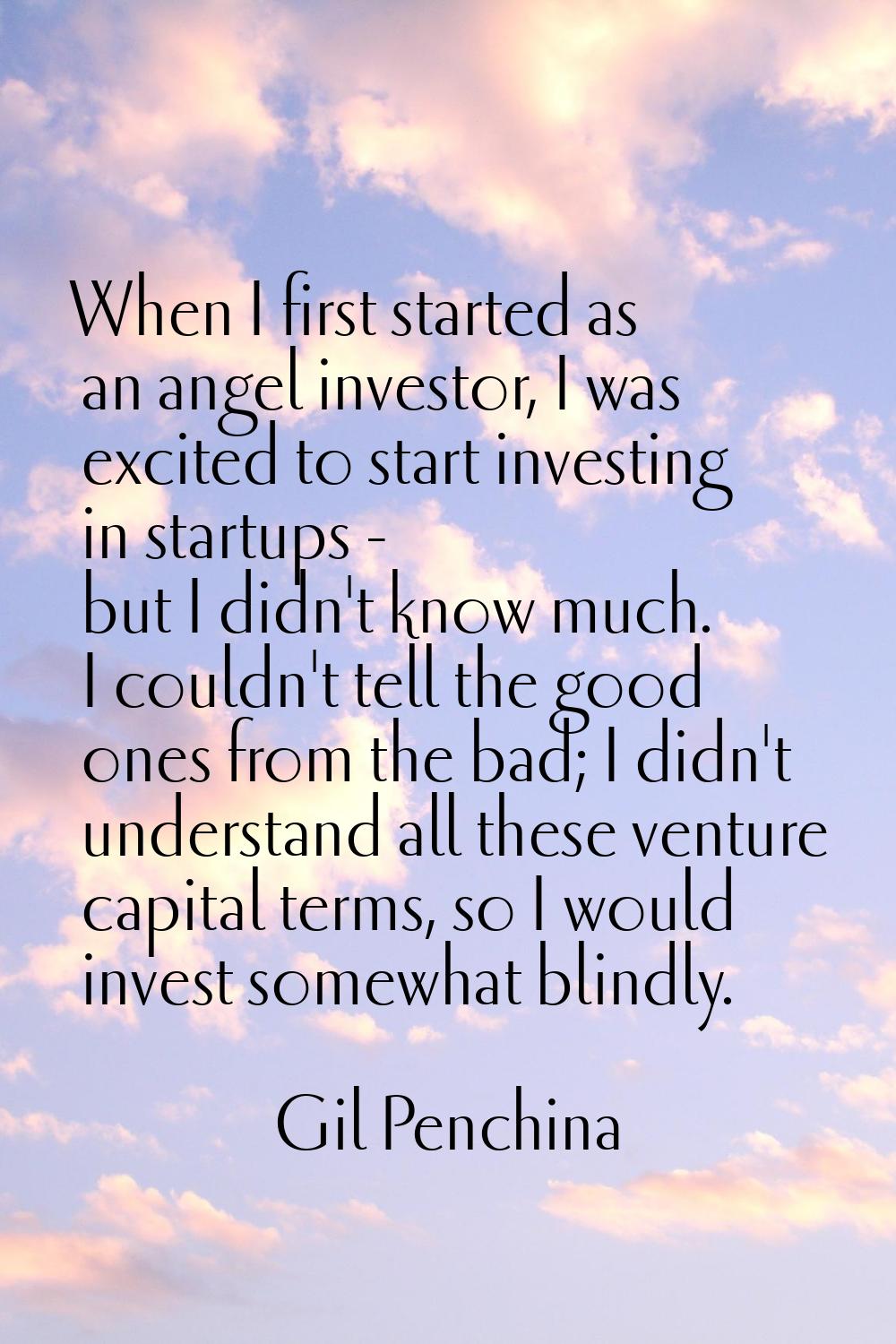 When I first started as an angel investor, I was excited to start investing in startups - but I did