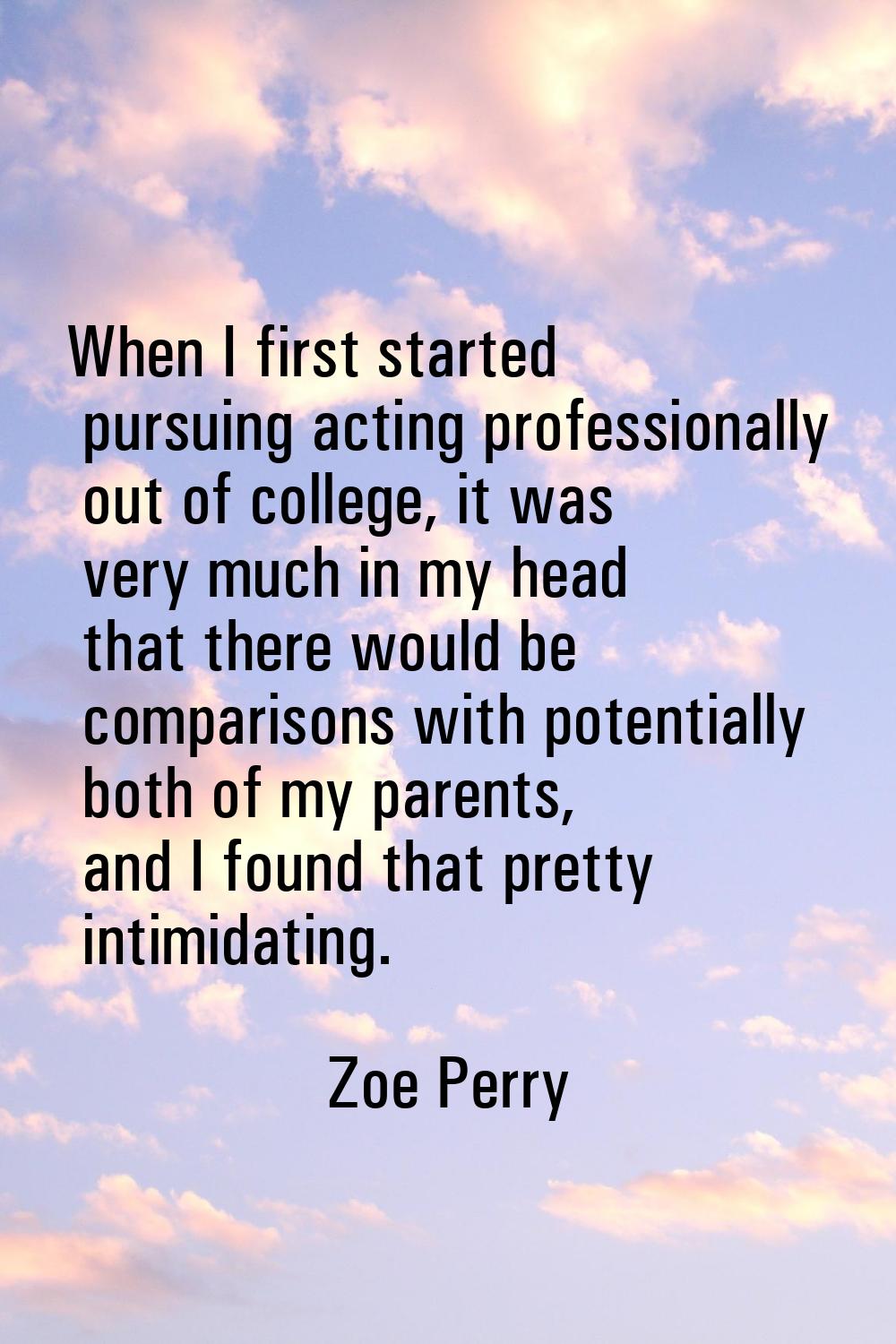 When I first started pursuing acting professionally out of college, it was very much in my head tha