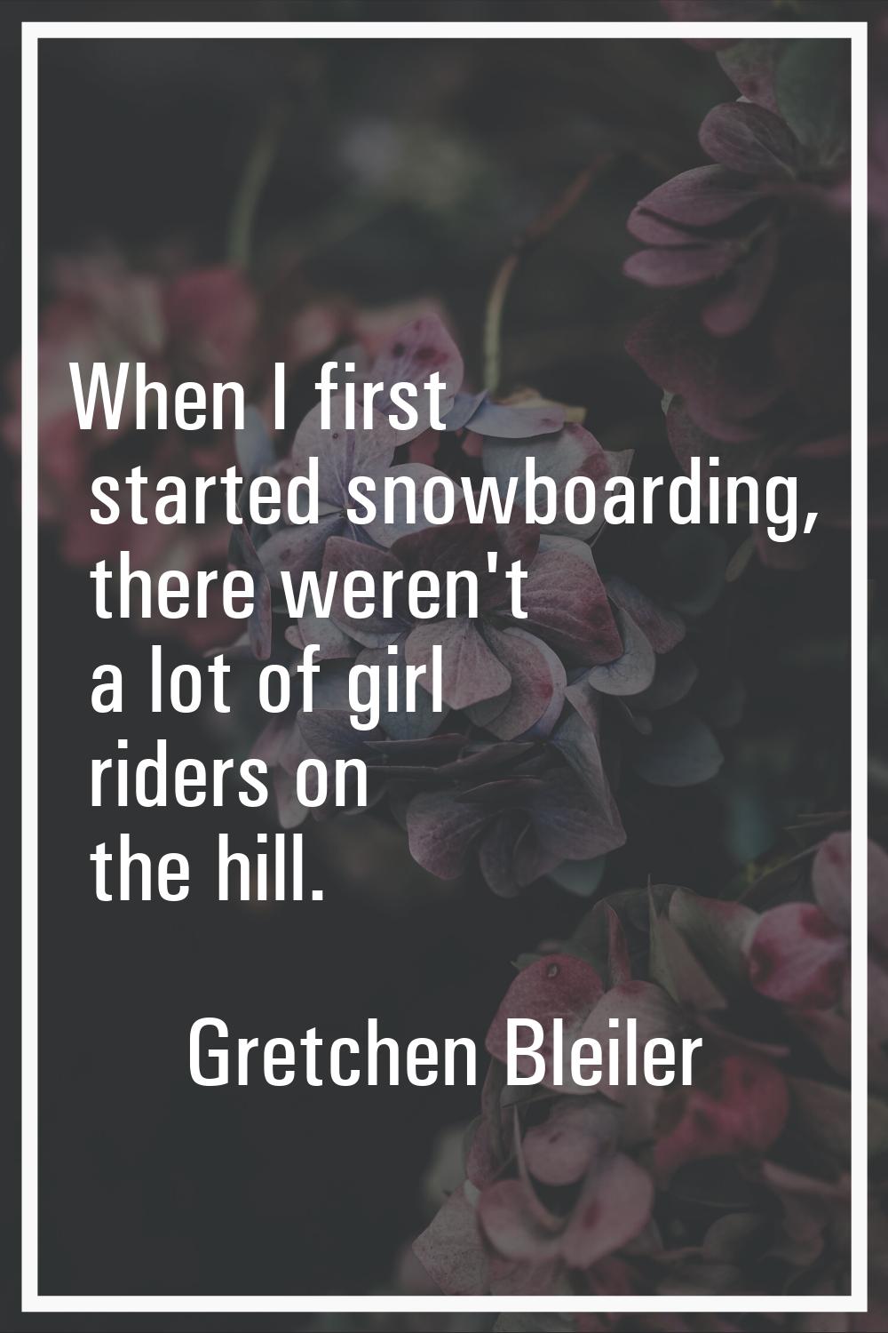 When I first started snowboarding, there weren't a lot of girl riders on the hill.