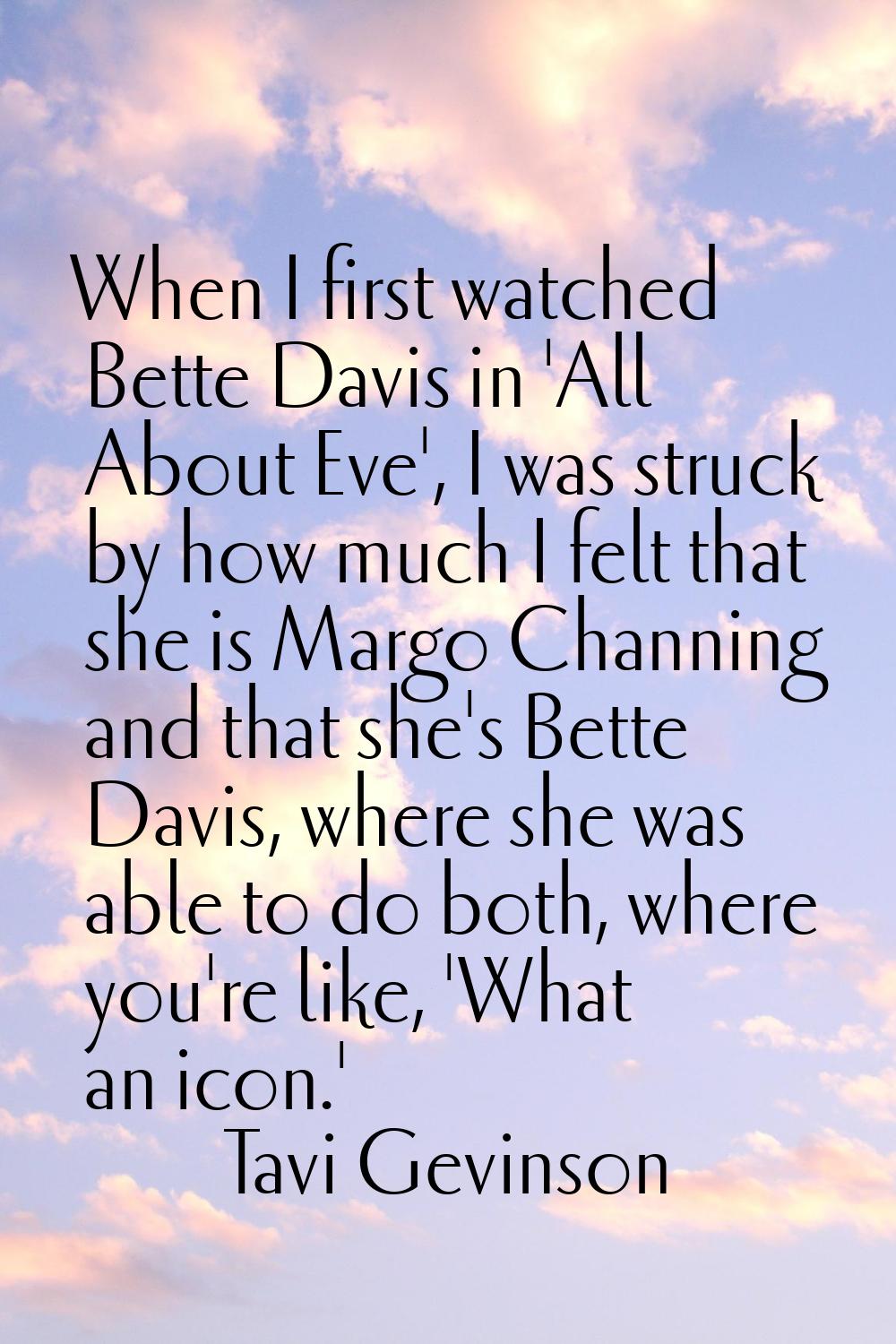 When I first watched Bette Davis in 'All About Eve', I was struck by how much I felt that she is Ma