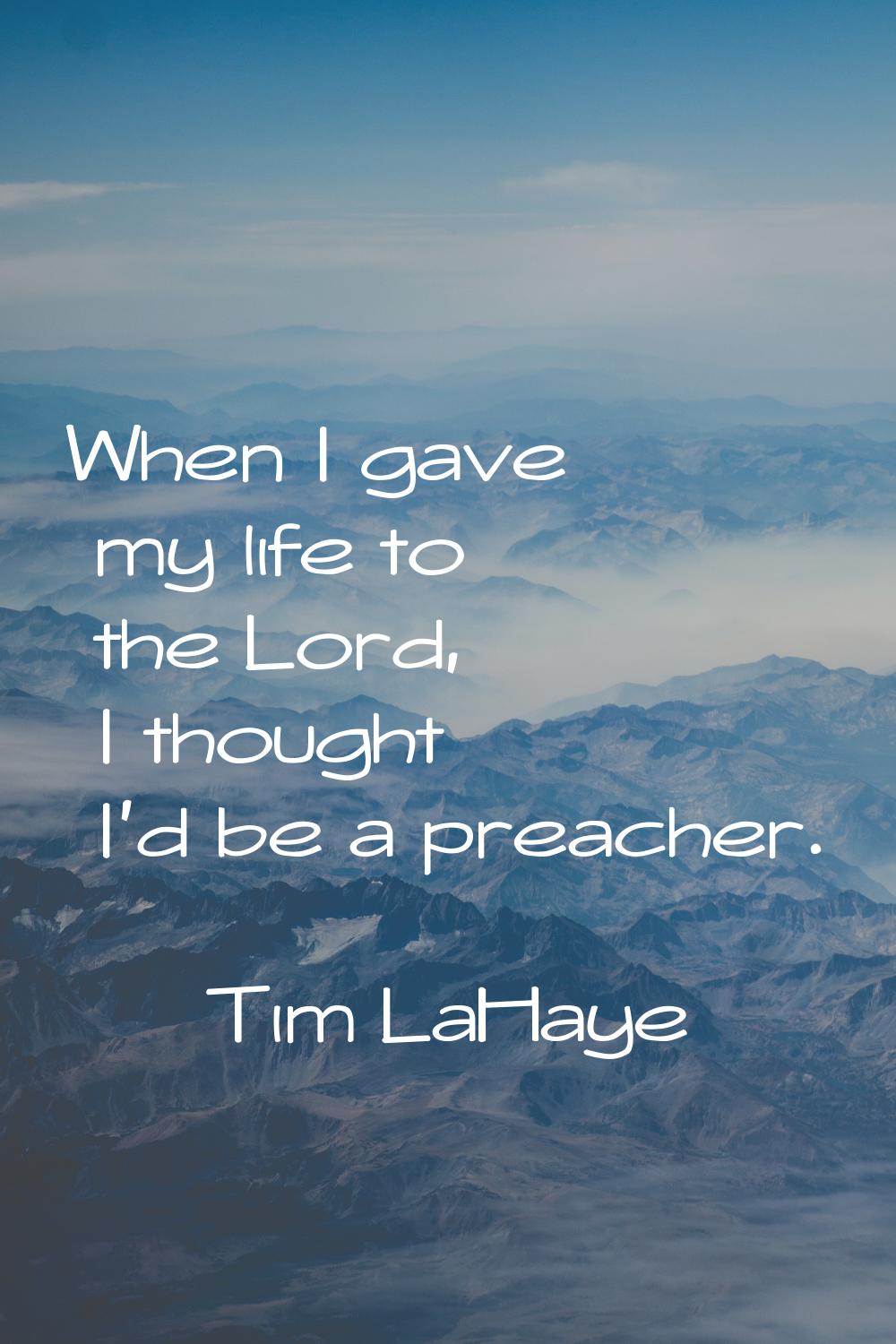 When I gave my life to the Lord, I thought I'd be a preacher.