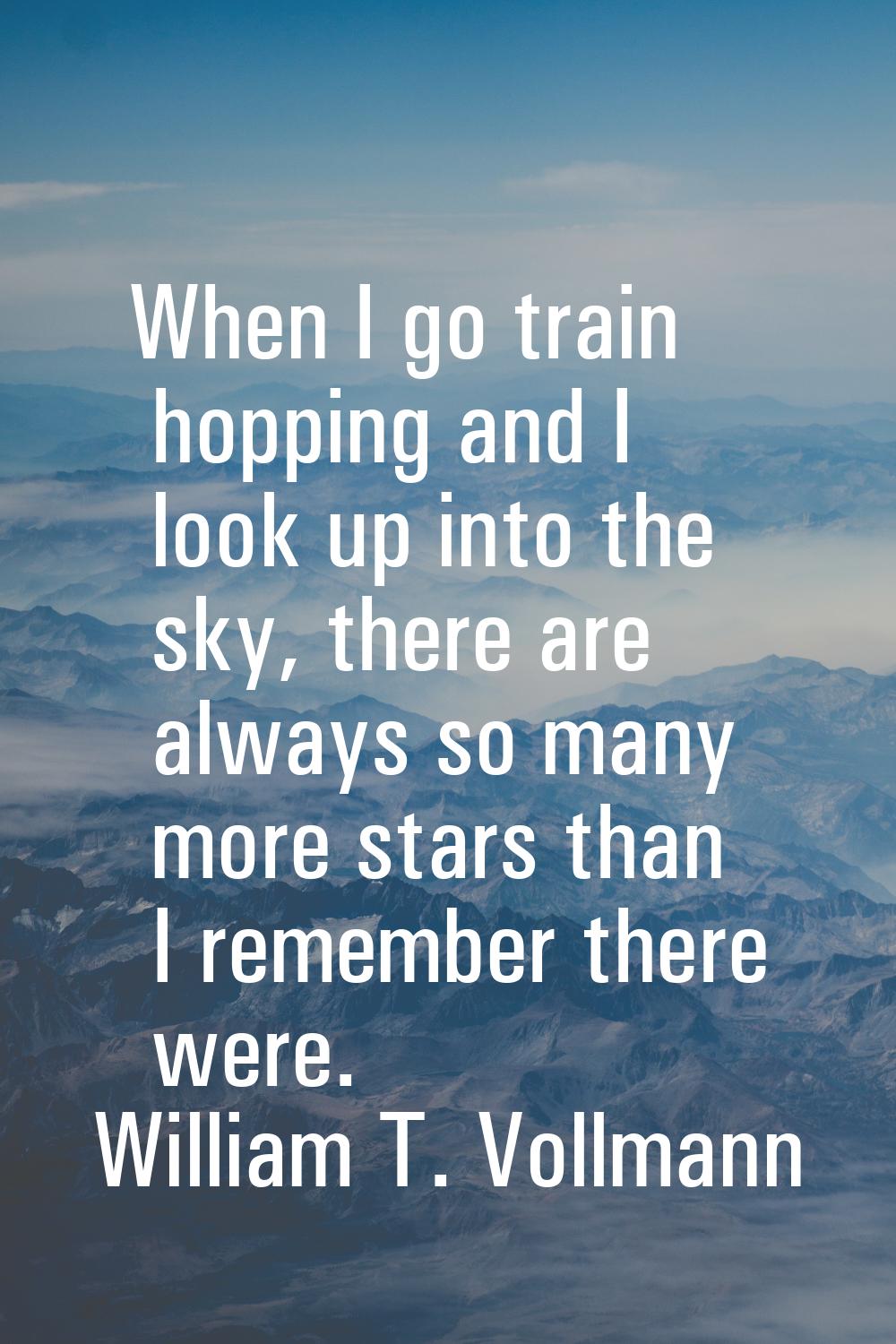 When I go train hopping and I look up into the sky, there are always so many more stars than I reme