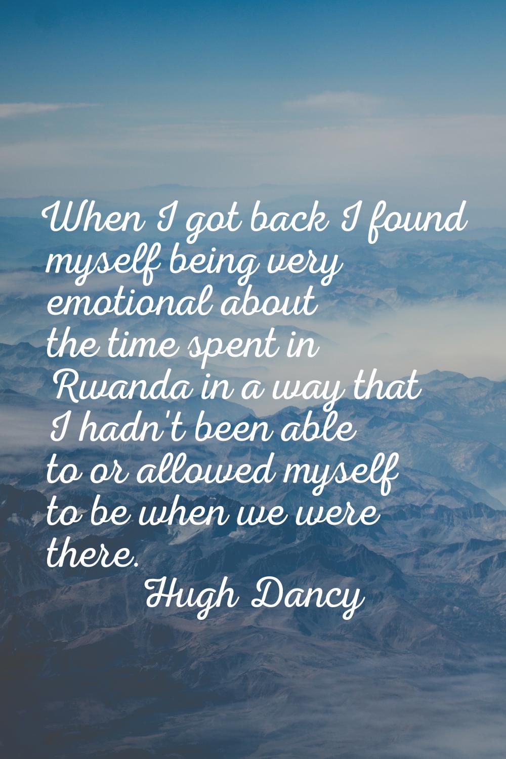 When I got back I found myself being very emotional about the time spent in Rwanda in a way that I 