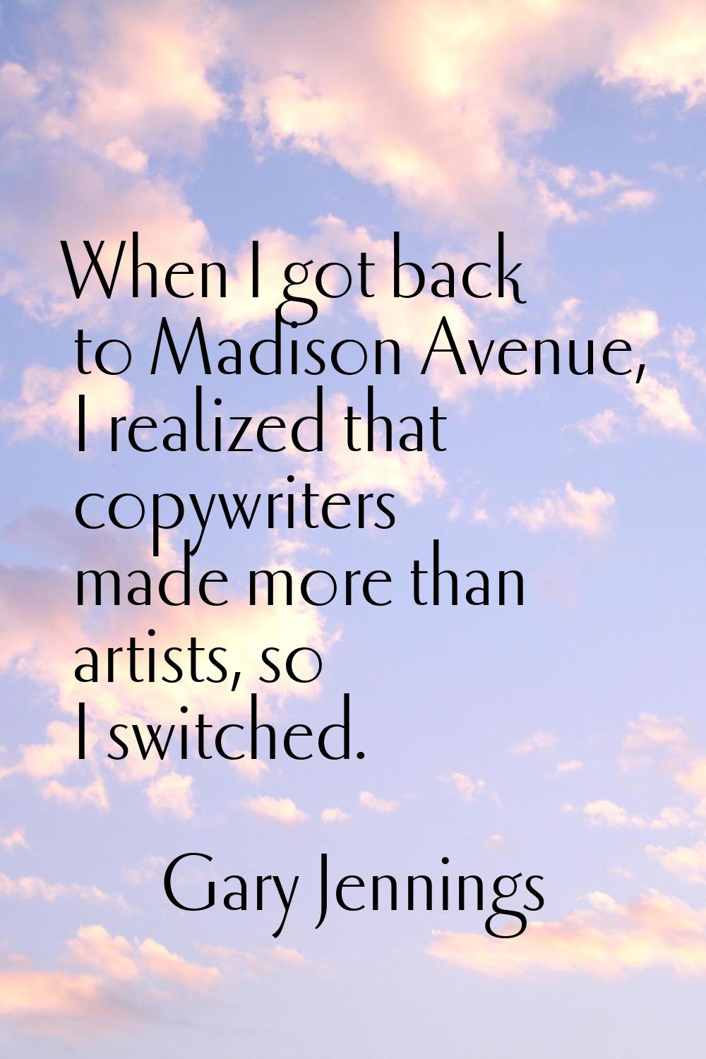 When I got back to Madison Avenue, I realized that copywriters made more than artists, so I switche