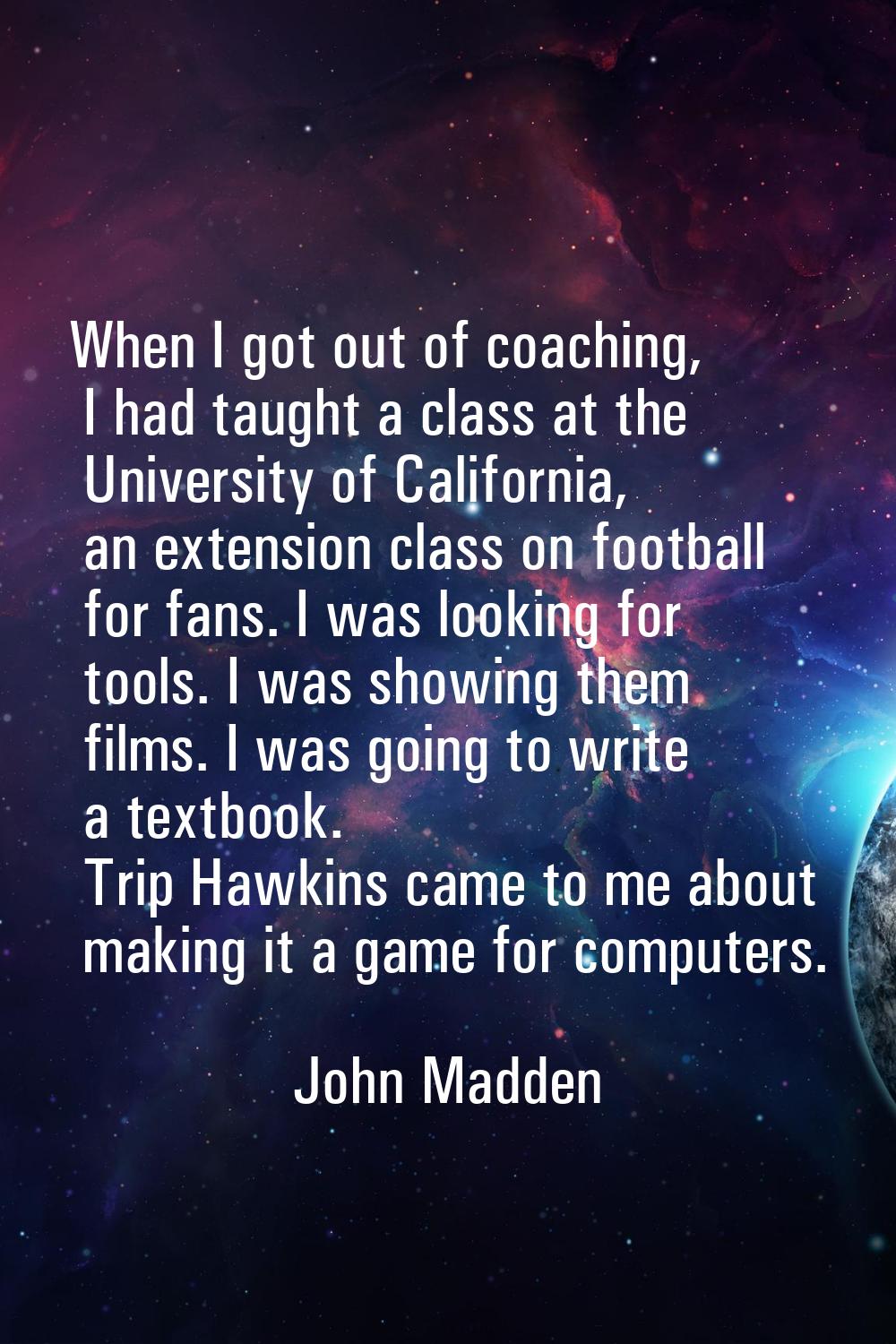 When I got out of coaching, I had taught a class at the University of California, an extension clas