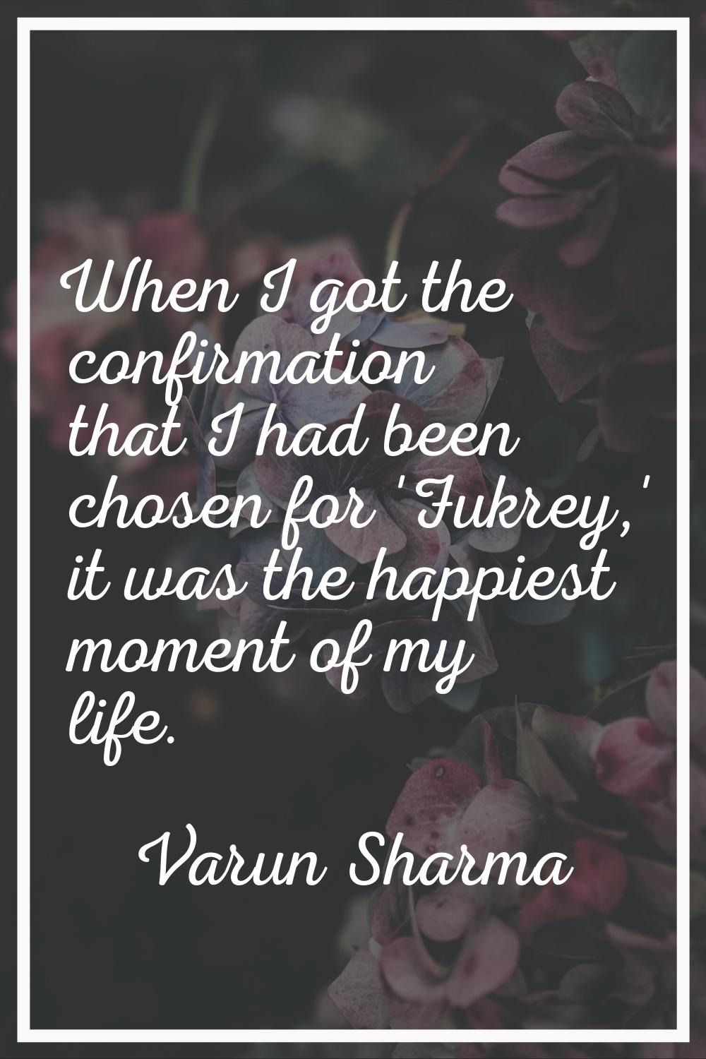 When I got the confirmation that I had been chosen for 'Fukrey,' it was the happiest moment of my l