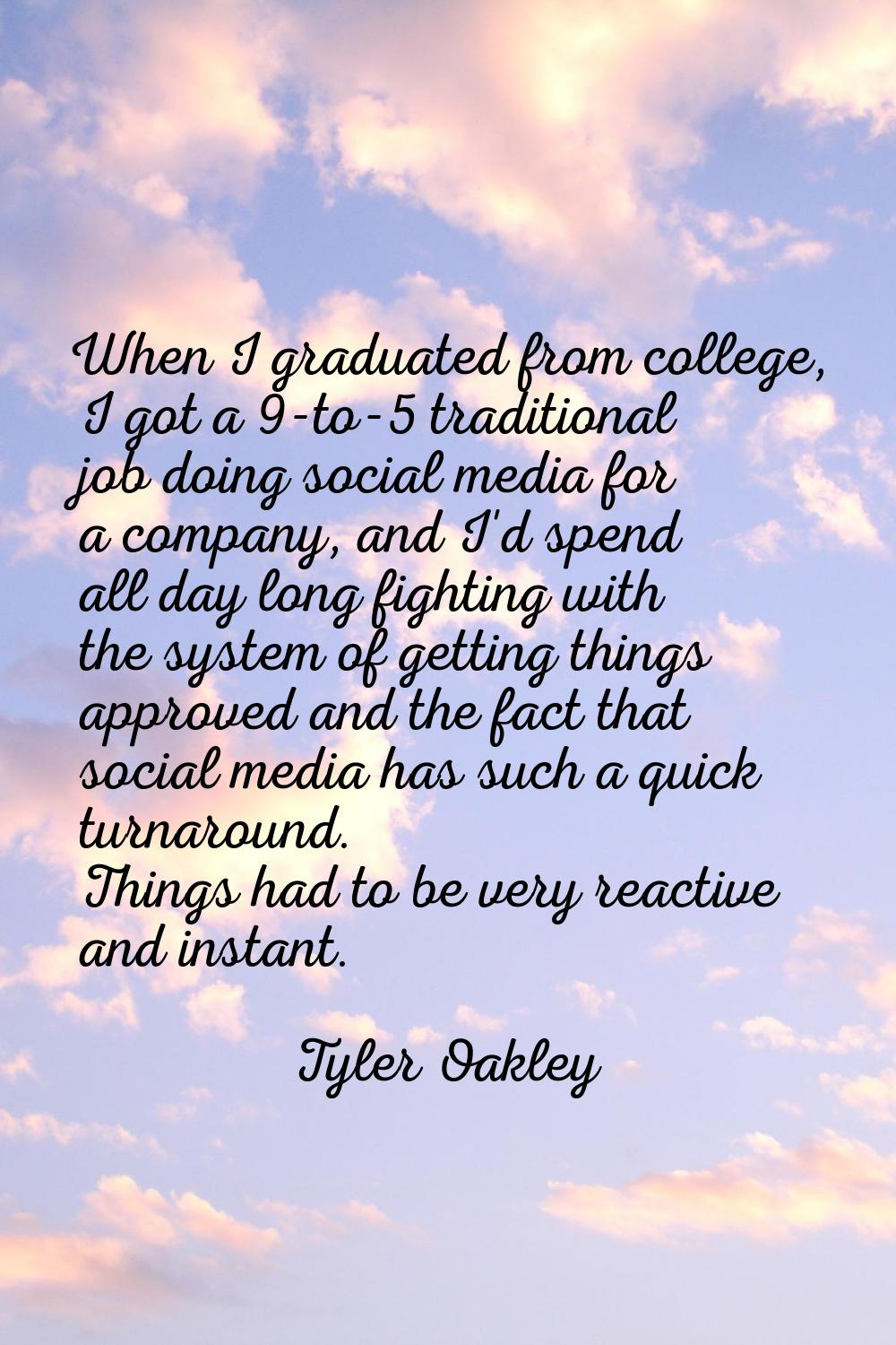 When I graduated from college, I got a 9-to-5 traditional job doing social media for a company, and
