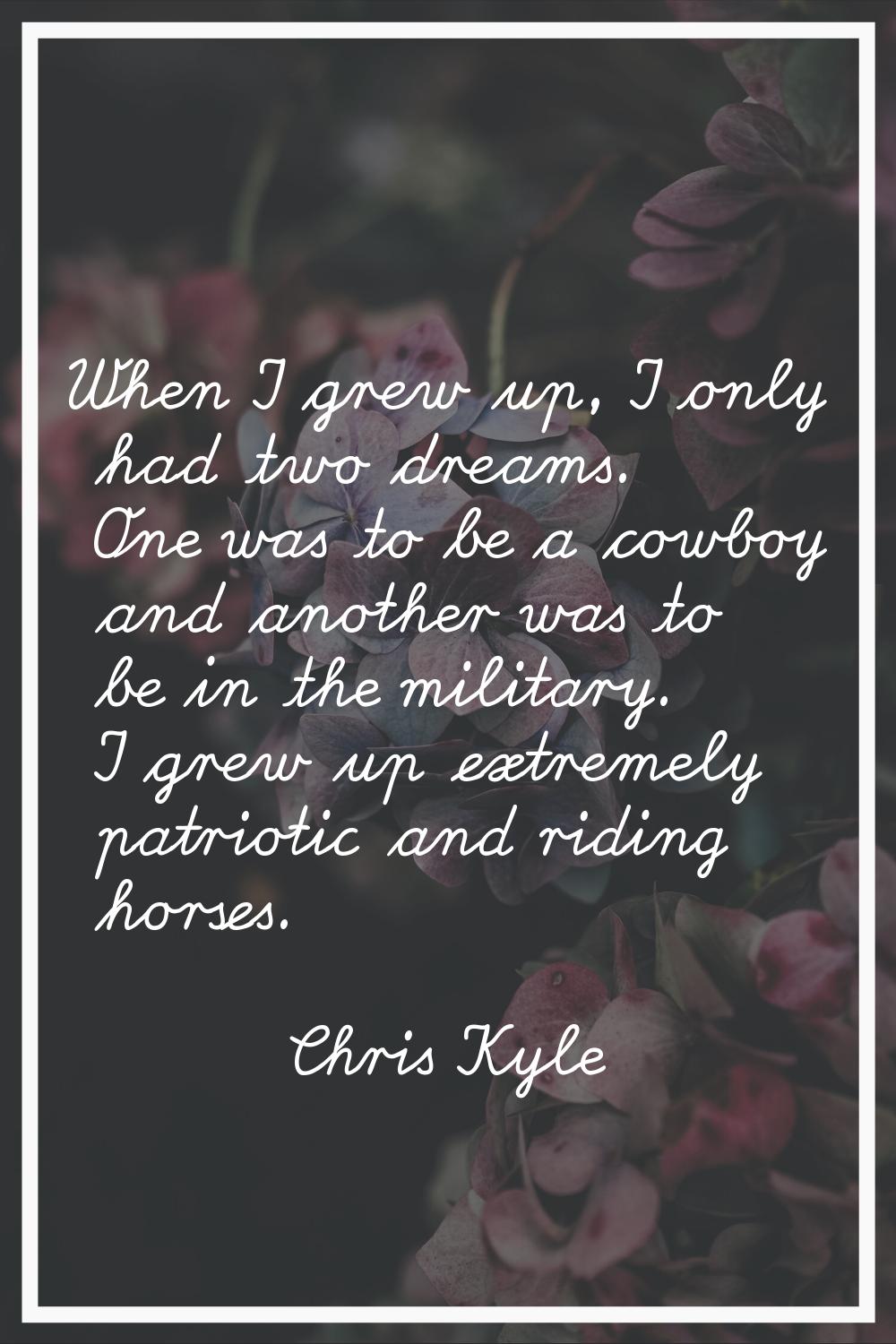 When I grew up, I only had two dreams. One was to be a cowboy and another was to be in the military