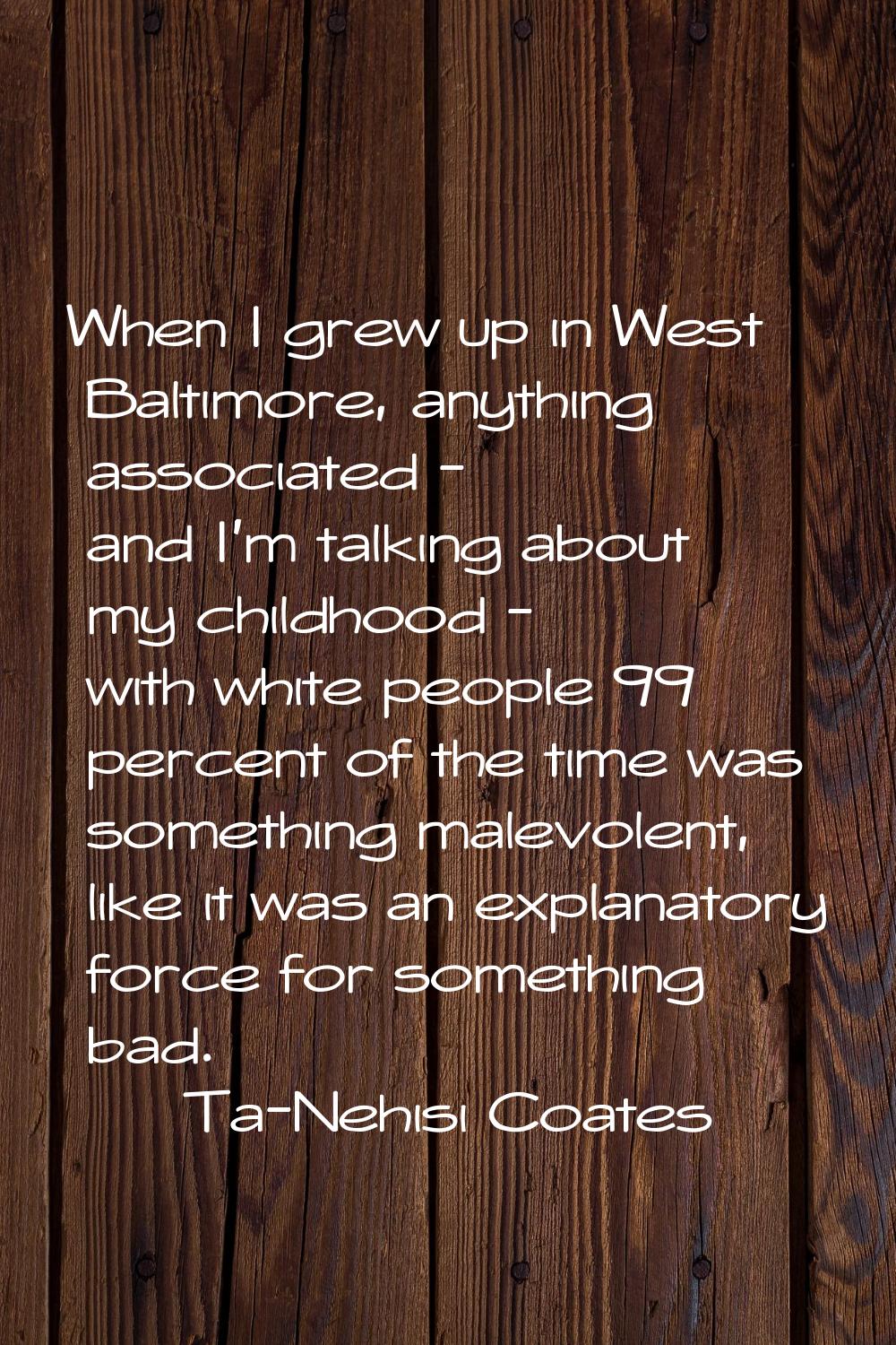 When I grew up in West Baltimore, anything associated - and I'm talking about my childhood - with w