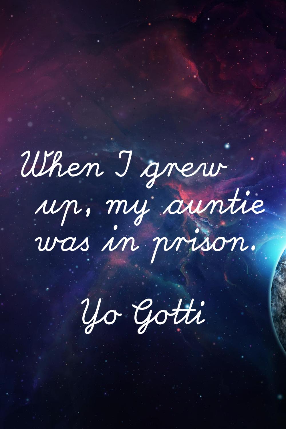 When I grew up, my auntie was in prison.