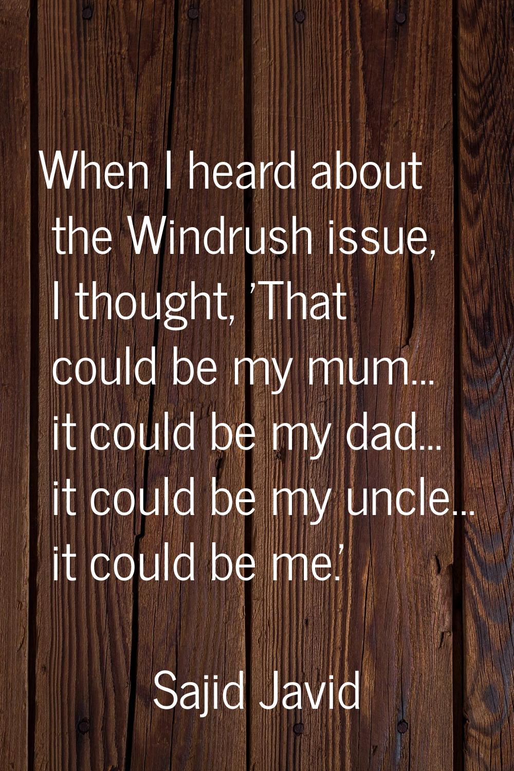 When I heard about the Windrush issue, I thought, 'That could be my mum... it could be my dad... it