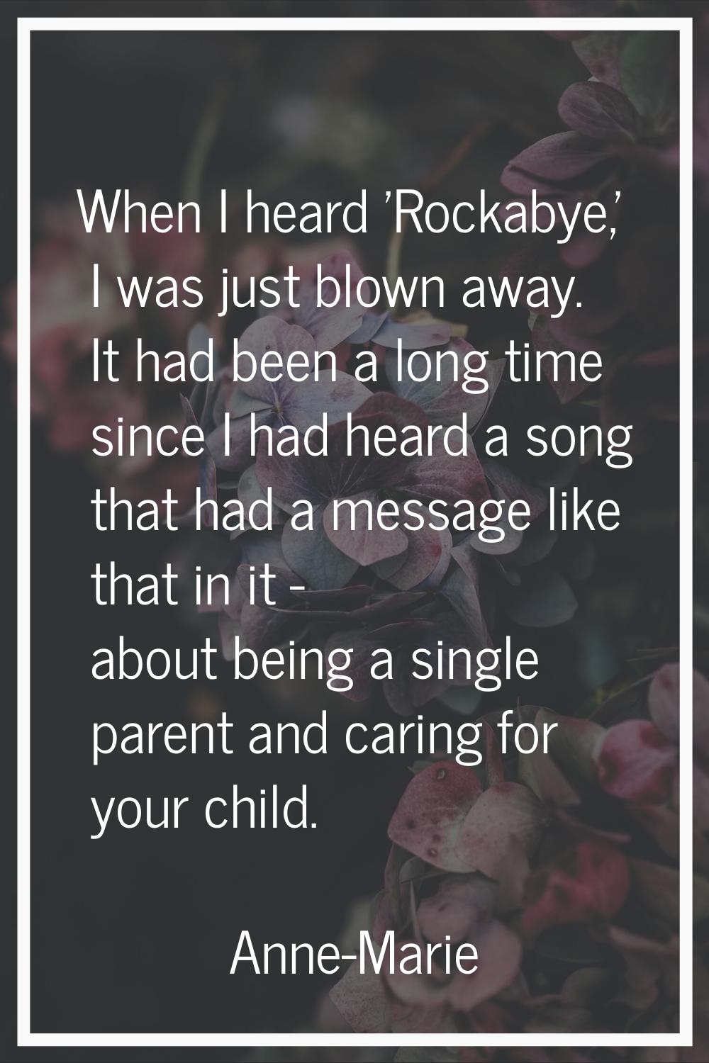 When I heard 'Rockabye,' I was just blown away. It had been a long time since I had heard a song th