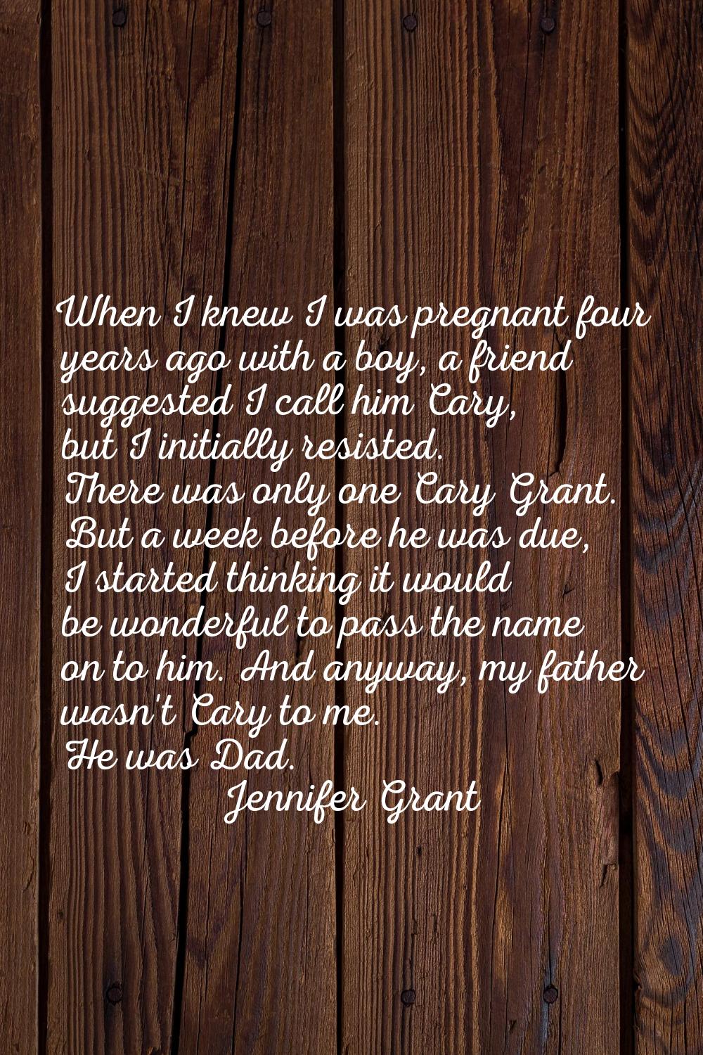 When I knew I was pregnant four years ago with a boy, a friend suggested I call him Cary, but I ini