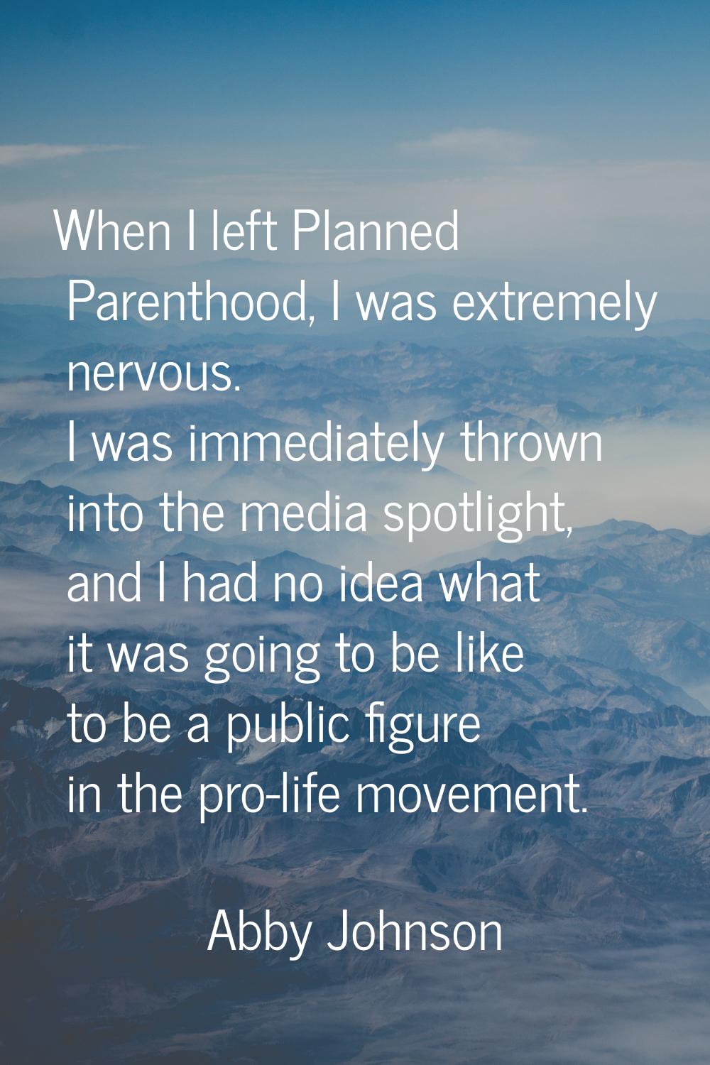 When I left Planned Parenthood, I was extremely nervous. I was immediately thrown into the media sp