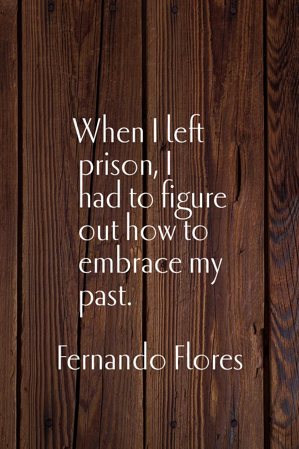 When I left prison, I had to figure out how to embrace my past.