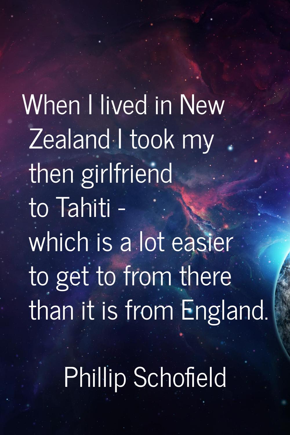When I lived in New Zealand I took my then girlfriend to Tahiti - which is a lot easier to get to f