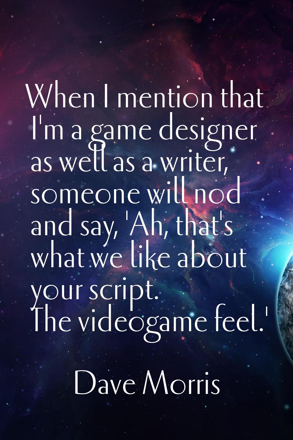 When I mention that I'm a game designer as well as a writer, someone will nod and say, 'Ah, that's 