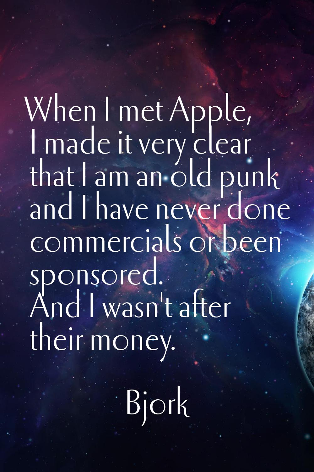 When I met Apple, I made it very clear that I am an old punk and I have never done commercials or b