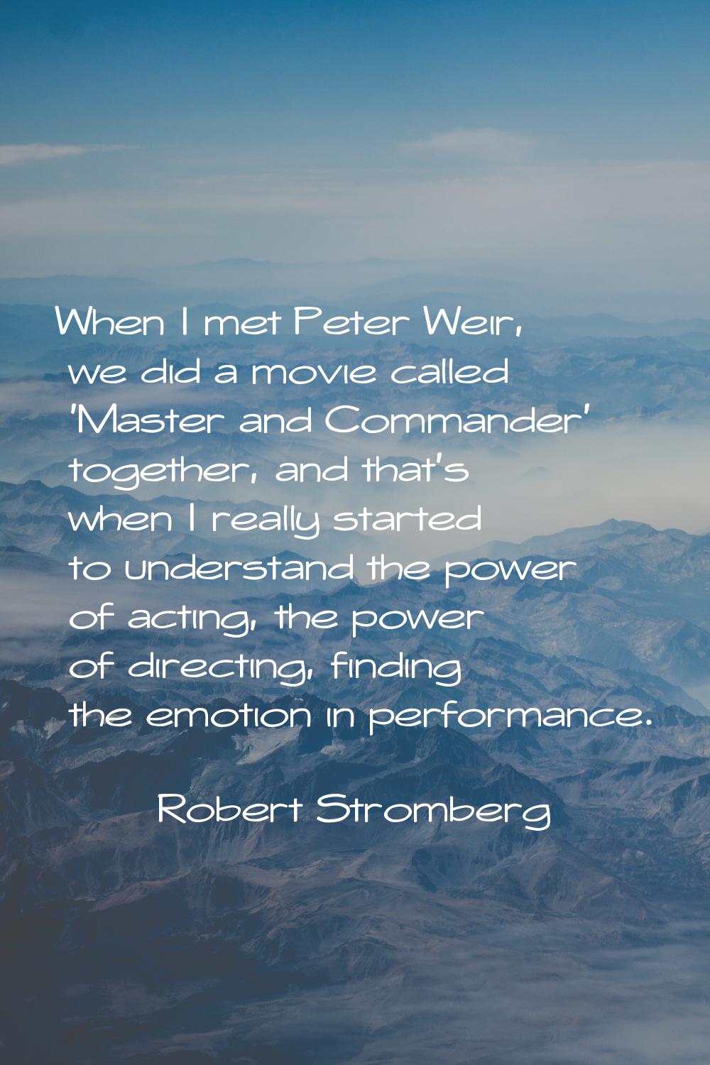 When I met Peter Weir, we did a movie called 'Master and Commander' together, and that's when I rea