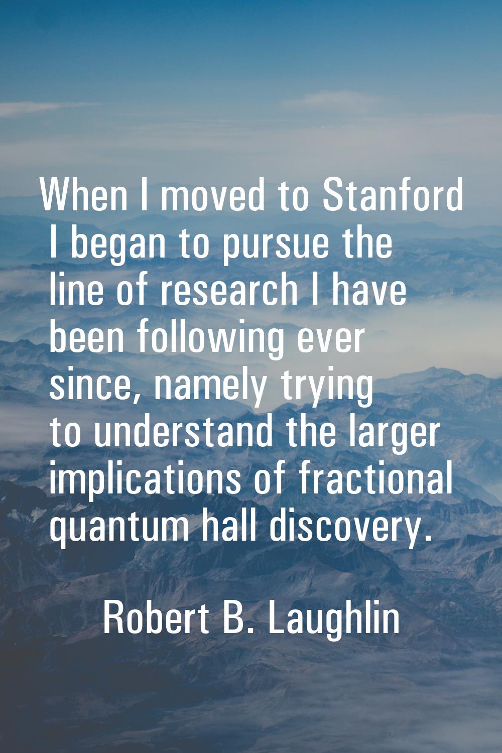 When I moved to Stanford I began to pursue the line of research I have been following ever since, n