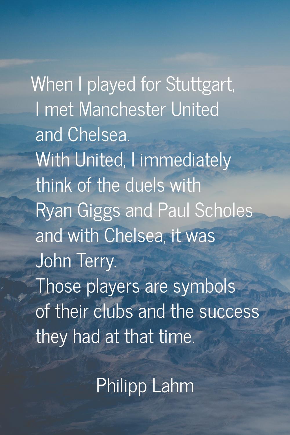 When I played for Stuttgart, I met Manchester United and Chelsea. With United, I immediately think 