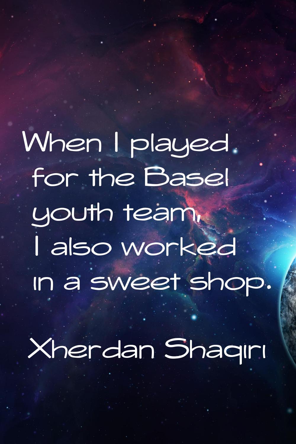 When I played for the Basel youth team, I also worked in a sweet shop.