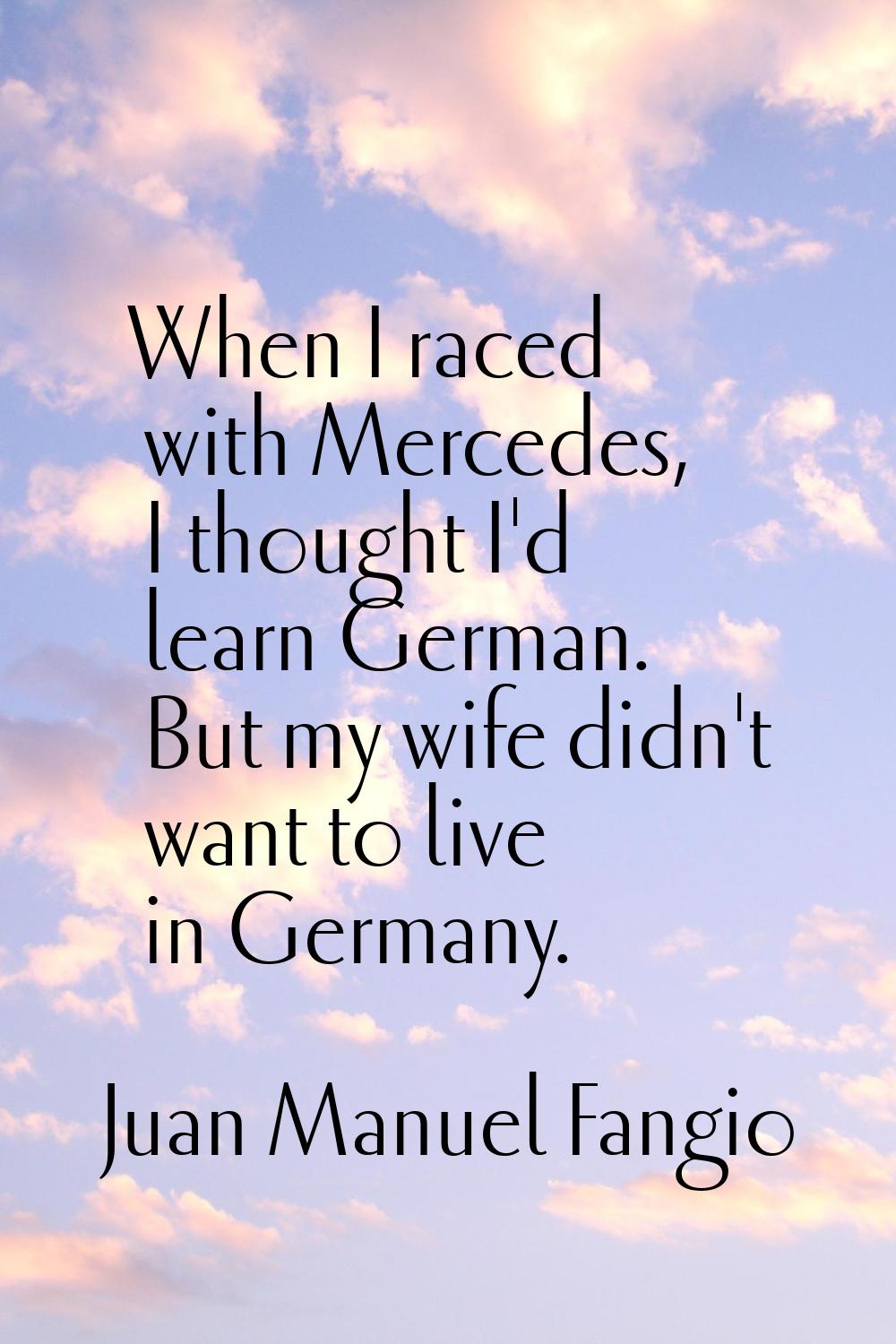 When I raced with Mercedes, I thought I'd learn German. But my wife didn't want to live in Germany.