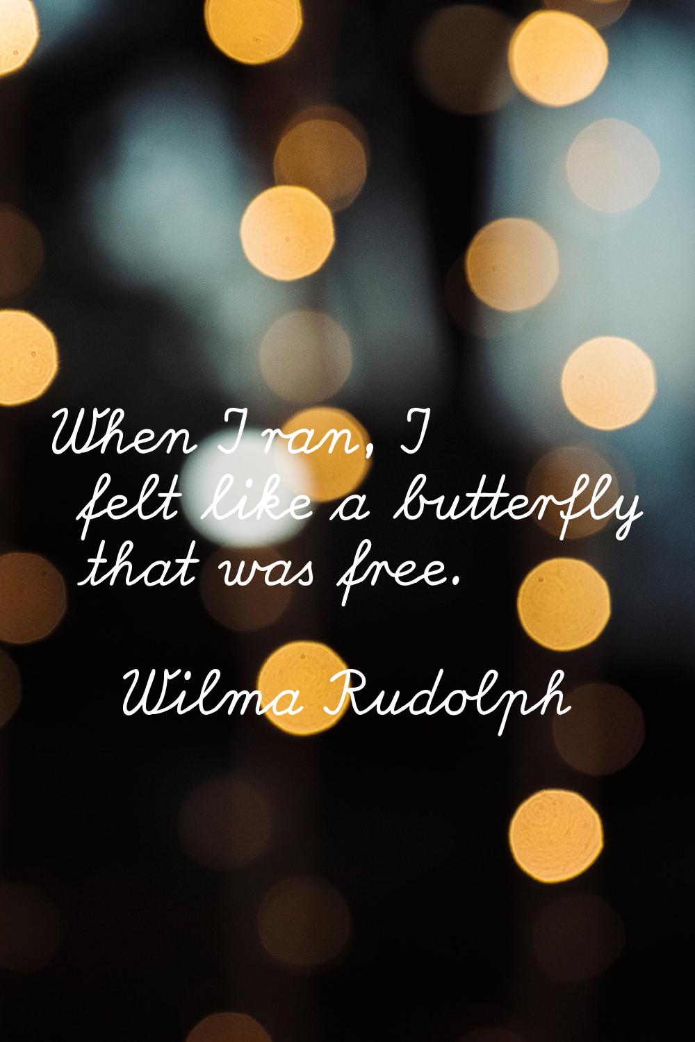 When I ran, I felt like a butterfly that was free.