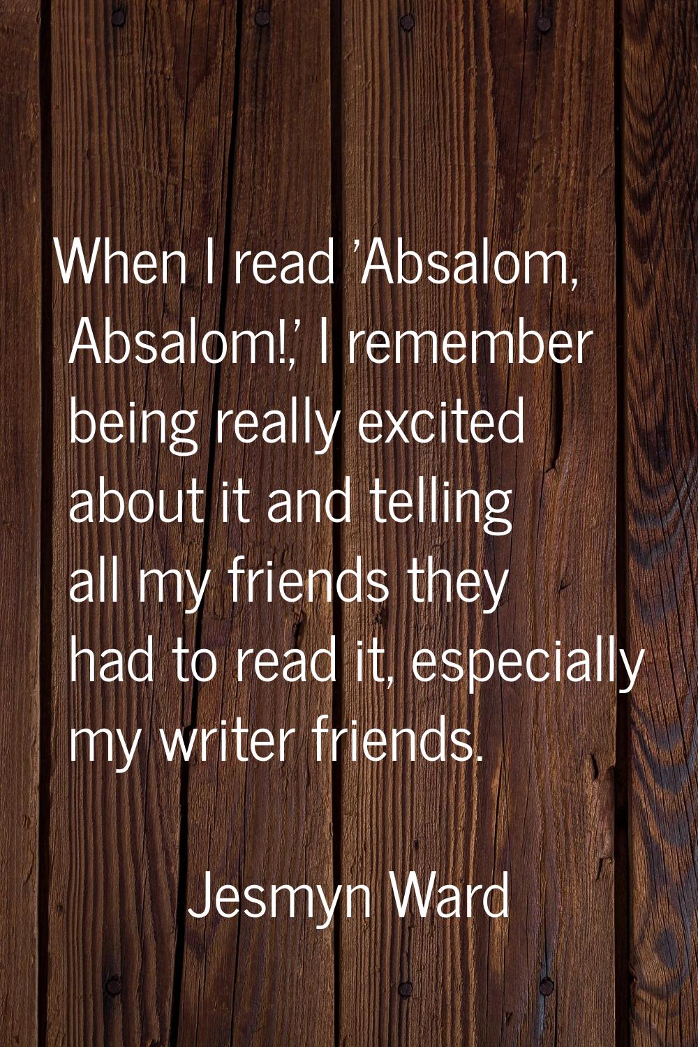 When I read 'Absalom, Absalom!,' I remember being really excited about it and telling all my friend