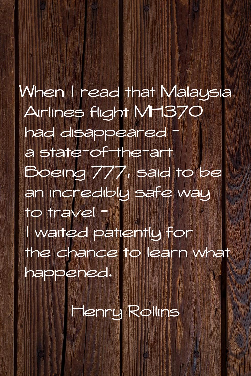 When I read that Malaysia Airlines flight MH370 had disappeared - a state-of-the-art Boeing 777, sa