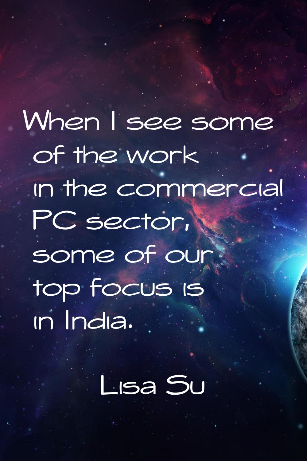 When I see some of the work in the commercial PC sector, some of our top focus is in India.